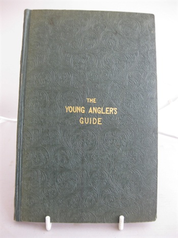 The Young Anglers Guide Comprising Instructions In The Arts Of Fly Fishing, Bottom Fishing, Trolling etc.,
