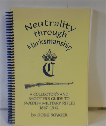 Neutrality Through Marksmanship-a Collector's and Shooter's Guide to Swedish Army Rifles 1867-1942