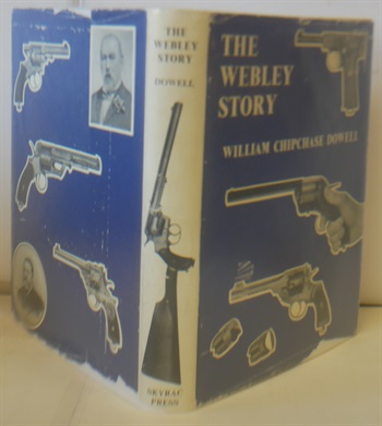 The Webley Story, A History of Webley Pistols And Revolvers And The Development of The Pistol Cartridge