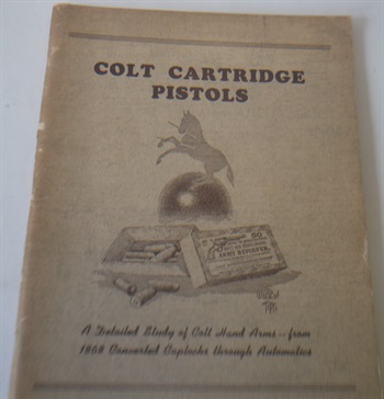 Colt Cartridge Pistols: a Detailed Study of Colt Hand Arms-From 1868 Converted Caplocks Through Automatics 1952