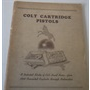 Colt Cartridge Pistols: a Detailed Study of Colt Hand Arms-From 1868 Converted Caplocks Through Automatics 1952