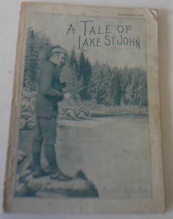 A Tale of Lake St. John. Comprising a Bit of History; a Quantity of Facts; a Plenitude of Fish Stories