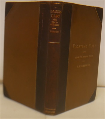 Floating Flies And How To Dress Them A Treatise On The Most Modern Methods Of Dressing Artificial Flies For Trout And Grayling With Full Illustrated Directions And Containing Ninety Hand Coloured Engravings Of The Most Killing Patterns Together With A Few Hints To Dry Fly Fishermen