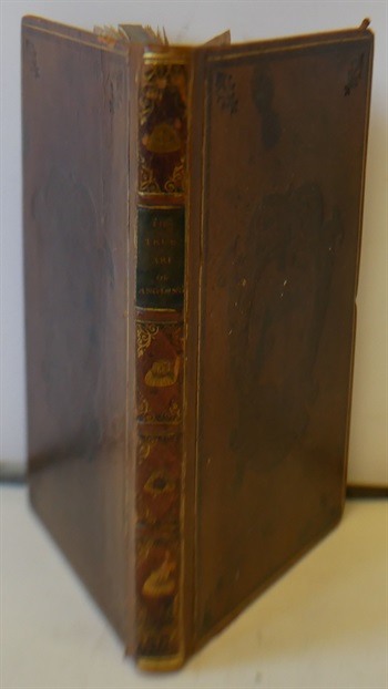 The True Art Of Angling: BEing A Clear and Speedy Way of Taking all Sorts of Fresh Water Fish, With The Worm, Fly, Paste and other Baits, in Their Proper Seasons. How to Know the Haunts Of Fish and Angle for Them In All Waters and Weathers at the Top, Middle or Bottom, Baits Natural and Artificial, The Several Ways of Angling. To Which is added An Account of the Season and Spawning Time of each Fish, and an Account of the Principle Rivers, the Fish they Produce and the Proper Places to Angle for Them In Each River