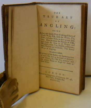 The True Art Of Angling: BEing A Clear and Speedy Way of Taking all Sorts of Fresh Water Fish, With The Worm, Fly, Paste and other Baits, in Their Proper Seasons. How to Know the Haunts Of Fish and Angle for Them In All Waters and Weathers at the Top, Middle or Bottom, Baits Natural and Artificial, The Several Ways of Angling. To Which is added An Account of the Season and Spawning Time of each Fish, and an Account of the Principle Rivers, the Fish they Produce and the Proper Places to Angle for Them In Each River