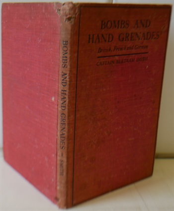 Bombs And Hand Grenades British, French, and German A Handbook Showing Their Construction And Technicalities Giving Full Instructions As To How To Use And How To render Useless