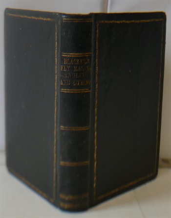 Blacker's Art Of Fly Making and Comprising Angling and Dyeing of Colours With Engravings of Salmon and Trout Flies. Showing the Progress of the Gentle Craft as Taught in These Pages With Descriptions of Flies For the Season of the Year as They Come Out of the Water
