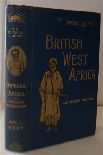 IMPERIAL AFRICA - THE RISE, PROGRESS AND FUTURE OF THE BRITISH POSSESSIONS IN AFRICA - VOL I, BRITISH WEST AFRICA