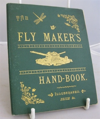 The Fly Makers Hand Book Illustrated With Colour Plates Representing Upwards of Fifty Of The Most Useful Artificial Flies For Trout And Grayling Fishing